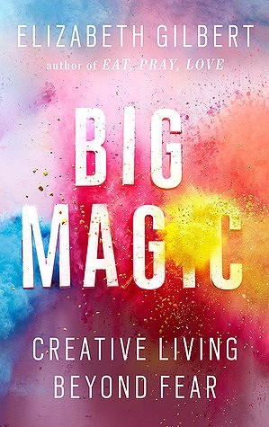 Big Magic – Sống đời sáng tạo: đừng để nỗi sợ giết ý tưởng